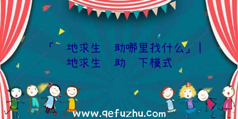 「绝地求生辅助哪里找什么」|绝地求生辅助线下模式